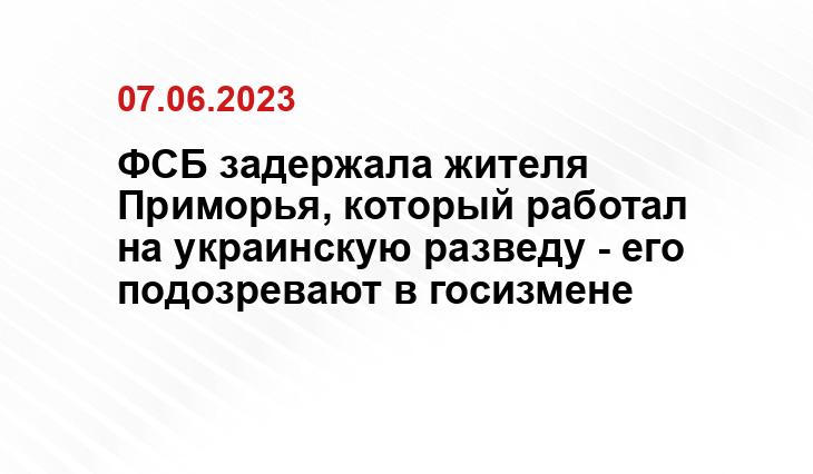 ФСБ задержала жителя Приморья, который работал на украинскую разведу - его подозревают в госизмене