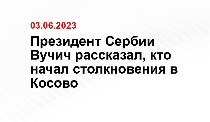 Президент Сербии Вучич рассказал, кто начал столкновения в Косово