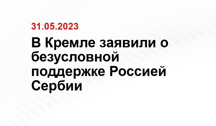 В Кремле заявили о безусловной поддержке Россией Сербии