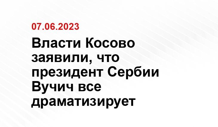 Власти Косово заявили, что президент Сербии Вучич все драматизирует